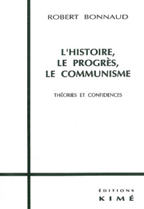 L'histoire, le progrès, le communisme. Théories et confidences - Bonnaud Robert