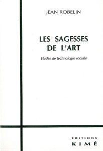 LES SAGESSES DE L'ART. Etude de technologie sociale - Robelin Jean