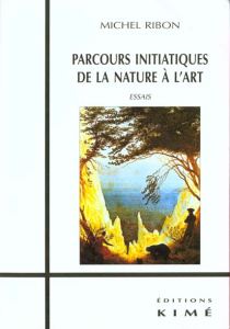 Parcours initiatiques de la nature à l'art. Essais - Ribon Michel