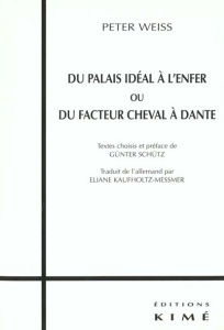 Du palais idéal à l'enfer ou Du facteur cheval à Dante - Weiss Peter