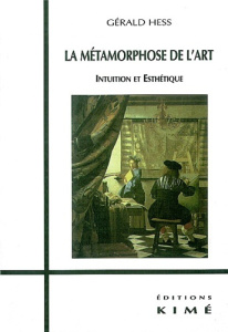La métamorphose de l'art. Intuition et esthétique - Hess Gérald