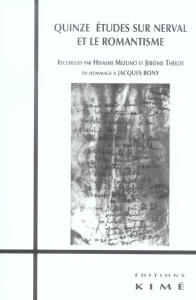 Quinze études sur Nerval et le romantisme. En hommage à Jacques Bony - Thélot Jérôme ; Mizuno Hisashi ; Pichois Claude ;