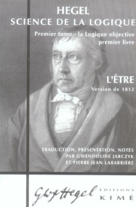 Science de la logique. Tome 1, La logique objective, Premier livre, L'être (Version de 1812) - Hegel Georg Wilhelm Friedrich ; Jarczyk Gwendoline