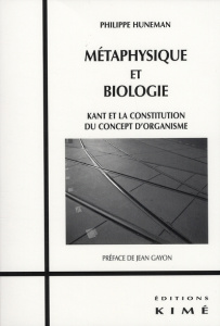 Métaphysique et biologie. Kant et la constitution du concept d'organisme - Huneman Philippe ; Gayon Jean