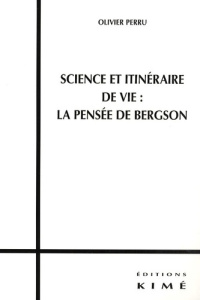Science et itinéraire de vie : la pensée de Bergson - Perru Olivier
