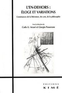 L'en-dehors : éloge et variations. Consistances de la littérature, des arts, de la philosophie - Arcuri Carlo ; Passerone Giorgio