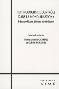 Technologies de contrôle dans la mondialisation : enjeux politiques, éthiques et esthétiques - Rockhill Gabriel ; Chardel Pierre-Antoine