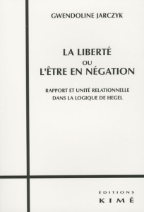 La liberté ou l'être en négation. Rapport et unité relationnelle dans la logique de Hegel - Jarczyk Gwendoline