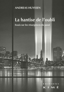 La hantise de l'oubli. Essais sur les résurgences du passé - Huyssen Andreas ; Faramond Julie de ; Malle Justin
