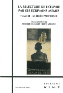 La relecture de l'oeuvre par ses écrivains mêmes. Tome 3, Se relire par l'image - Védrine Hélène ; Hilsum Mireille