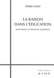 La raison dans l'éducation. Henri Marion et l'instruction républicaine - Hayat Pierre