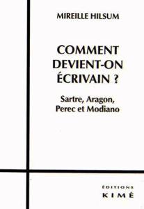 Comment devient-on écrivain ? Sartre, Aragon, Perec et Modiano - Hilsum Mireille