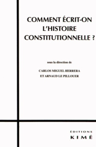 Comment écrit-on l'histoire constitutionnelle ? - Herrera Carlos Miguel ; Le Pillouer Arnaud