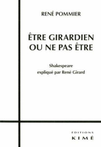 Etre girardien ou ne pas être. Shakespeare expliqué par René Girard - Pommier René