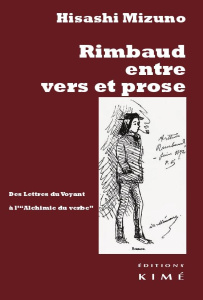 Rimbaud entre vers et prose. Des lettres du voyant à l'"Alchimie du verbe" - Mizuno Hisashi