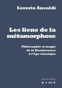 Les liens de la métamorphose. Philosophie et magie de la Renaissance et l'âge classique - Ansaldi Saverio