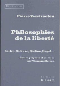 Philosophies de la liberté. Sartre, Deleuze, Badiou, Hegel? - Verstraeten Pierre ; Bergen Véronique