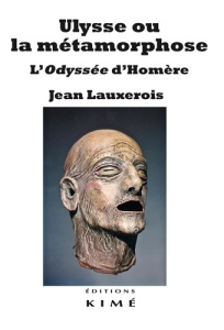 Ulysse ou la métamorphose. L'Odyssée d'Homère - Lauxerois Jean