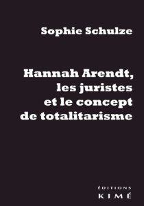 Hannah Arendt, les juristes et le concept de totalitarisme. Retour sur les sources juridiques d'un c - Schulze Sophie