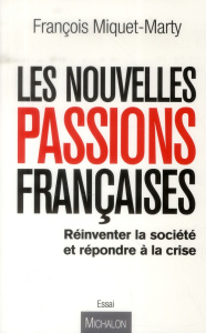 Les nouvelles passions françaises. Réinventer la société et répondre à la crise - Miquet-Marty François