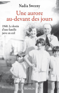 Une aurore au-devant des jours. 1940. Le destin d'une famille juive en exil - Sweeny Nadia