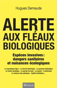 Alerte aux fléaux biologiques. Espèces invasives : dangers sanitaires et nuisances écologiques - Demeude Hugues