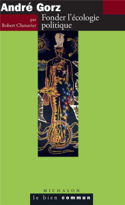 André Gorz. Fonder l'écologie politique - Chenavier Robert
