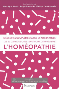 Les 20 grandes questions pour comprendre l'homéopathie. Médecines complémentaires et alternatives - Suissa Véronique ; Guérin Serge ; Denormandie Phil
