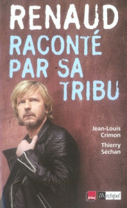Renaud raconté par sa tribu - Séchan Thierry ; Crimon Jean-Louis