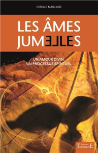 Les ames jumelles : un amour divin, un processus spirituel - Maillard Estelle