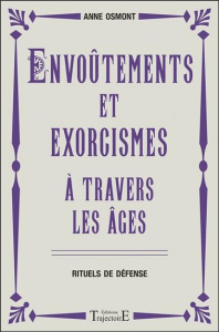Envoûtements et exorcismes à travers les âges. Rituels de défense - Osmont Anne ; Bentkowski-Lavritch Sonia
