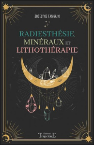 Radiesthésie, minéraux et lithothérapie - Fangain Jocelyne ; Robin Caroline