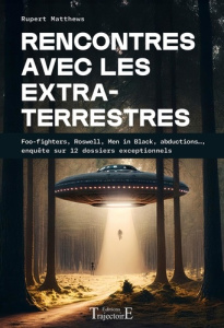 Rencontres avec les extraterrestres. Foo-fighters, Roswell, Men in Black, abductions..., enquête sur - Matthews Rupert ; Solarczyk Hervé