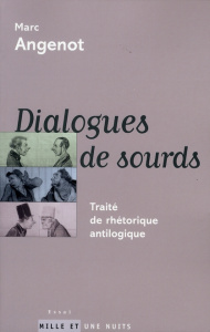Dialogues de sourds. Traité de rhétorique antilogique - Angenot Marc