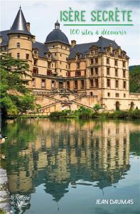 Isère secrète. 100 sites à découvrir - Daumas Jean