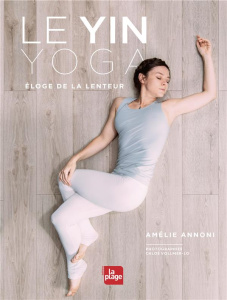 Yin Yoga. Eloge de la lenteur - Annoni Amélie ; Vollmer-Lo Chloé ; Girard René