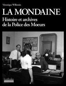 La mondaine. Histoire et archives de la Police des Moeurs - Willemin Véronique