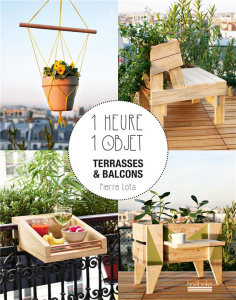 1 heure 1 objet. Terrasses et balcons - Lota Pierre