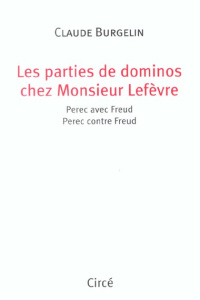 Les partis de dominos chez Monsieur Lefèvre. Perec avec Freud, Perec contre Freud - Burgelin Claude