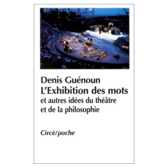 L'exhibition des mots et autres idées du théâtre et de la philosophie - Guénoun Denis