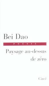 Paysage au-dessus de zéro - Bei Dao ; Chen-Andro Chantal