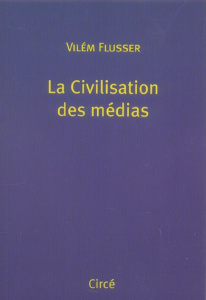 La Civilisation des médias - Flusser Vilém ; Maillard Claude