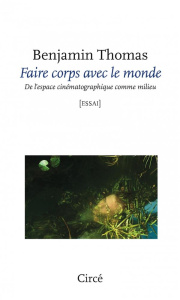 Faire corps avec le monde. De l'espace cinématographique comme milieu - Thomas Benjamin