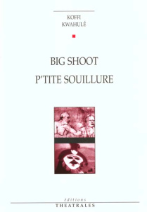 Big Shoot. P'tite-souillure - Kwahulé Koffi