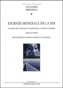Journée mondiale de la fin. L'homme qui attendait l'homme qui a inventé l'homme. Didadactures. Progr - Friederich Alexandre