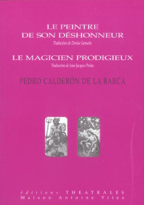 Le peintre de son déshonneur ; Le magicien prodigieux - Calderon de la Barca Pedro ; Laroutis Denise ; Pré
