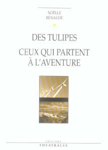 Des tulipes. Suivi de Ceux qui partent à l'aventure - Renaude Noëlle
