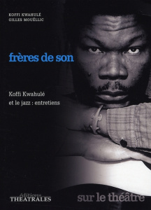 Frères de son. Koffi Kwahulé et le jazz : entretiens - Mouëllic Gilles ; Kwahulé Koffi