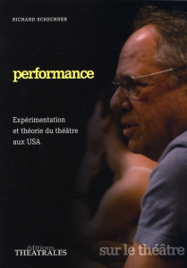 Performance. Expérimentation et théorie du théâtre aux USA - Schechner Richard ; Pecorari Marie ; Boucher Marc