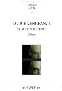 Douce vengeance et autres sketches. Cabaret - Levin Hanokh ; Sendrowicz Laurence